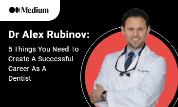 5 Things You Need To Create A Successful Career As A Dentist - Dr. Alex Rubinov
